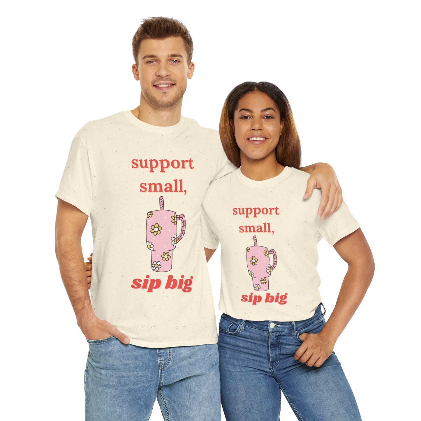 Support Small Sip Big Tee - Unisex Heavy Cotton Shirt