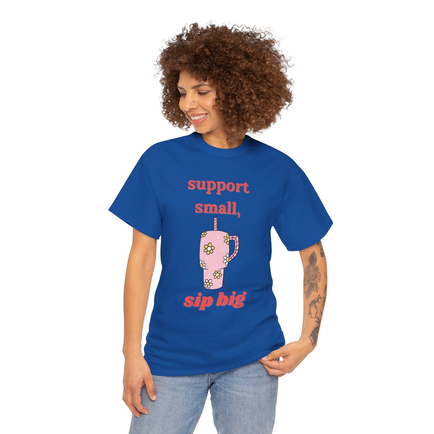 Support Small Sip Big Tee - Unisex Heavy Cotton Shirt