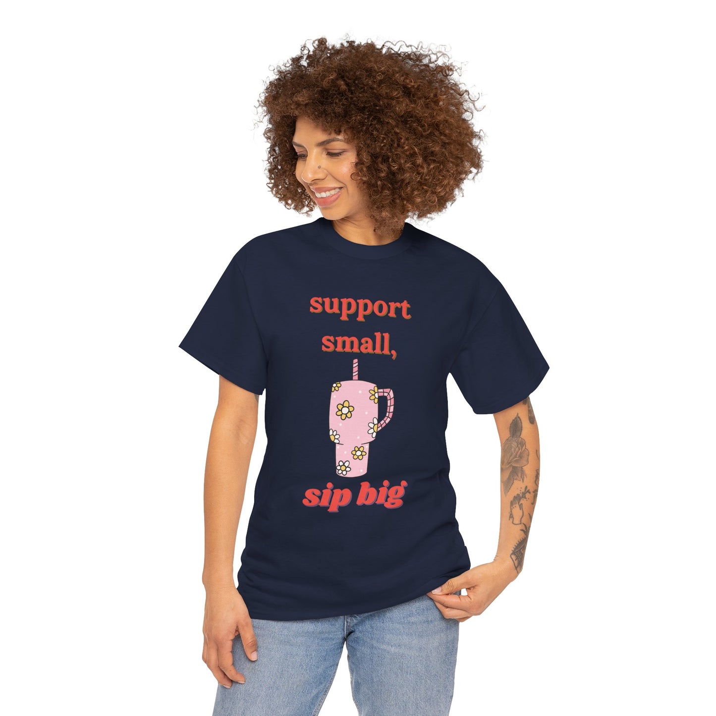 Support Small Sip Big Tee - Unisex Heavy Cotton Shirt