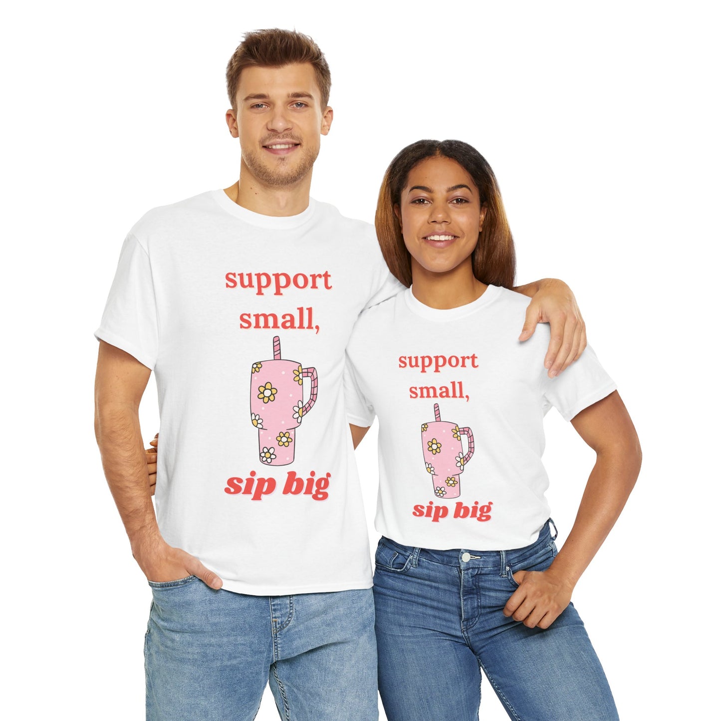 Support Small Sip Big Tee - Unisex Heavy Cotton Shirt